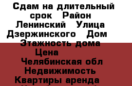 Сдам на длительный срок › Район ­ Ленинский › Улица ­ Дзержинского › Дом ­ 101 › Этажность дома ­ 5 › Цена ­ 9 000 - Челябинская обл. Недвижимость » Квартиры аренда   . Челябинская обл.